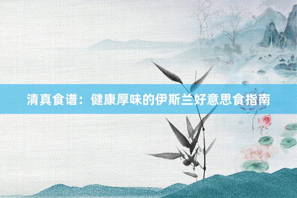 清真食谱:健康厚味的伊斯兰好意思食指南